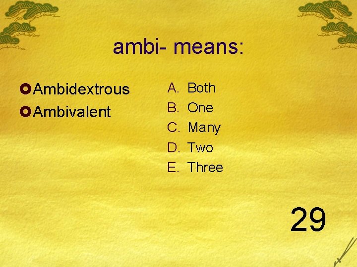 ambi- means: £Ambidextrous £Ambivalent A. B. C. D. E. Both One Many Two Three ambi- means: £Ambidextrous £Ambivalent A. B. C. D. E. Both One Many Two Three