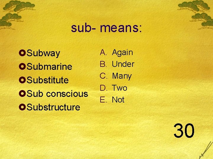 sub- means: £Subway £Submarine £Substitute £Sub conscious £Substructure A. B. C. D. E. Again