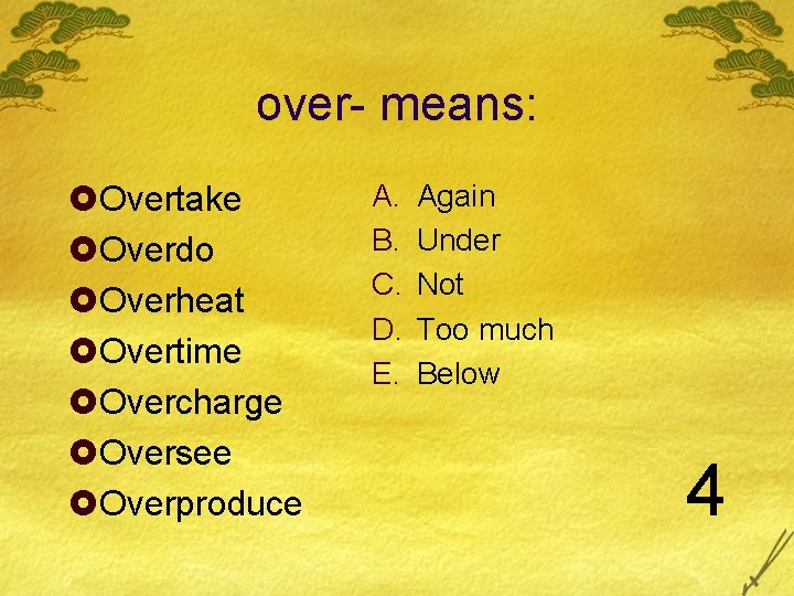 over- means: £Overtake £Overdo £Overheat £Overtime £Overcharge £Oversee £Overproduce A. B. C. D. E.