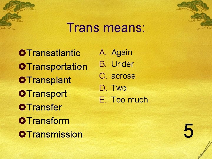 Trans means: £Transatlantic £Transportation £Transplant £Transport £Transfer £Transform £Transmission A. B. C. D. E. Trans means: £Transatlantic £Transportation £Transplant £Transport £Transfer £Transform £Transmission A. B. C. D. E.