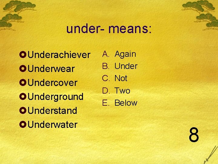 under- means: £Underachiever £Underwear £Undercover £Underground £Understand £Underwater A. B. C. D. E. Again