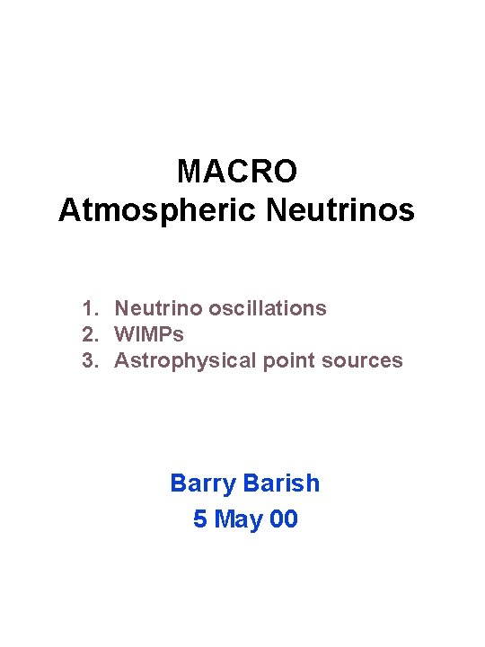 MACRO Atmospheric Neutrinos 1. Neutrino oscillations 2. WIMPs 3. Astrophysical point sources Barry Barish