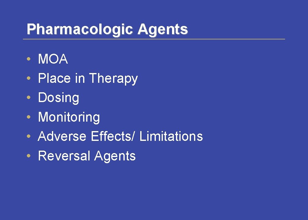 Pharmacologic Agents • • • MOA Place in Therapy Dosing Monitoring Adverse Effects/ Limitations