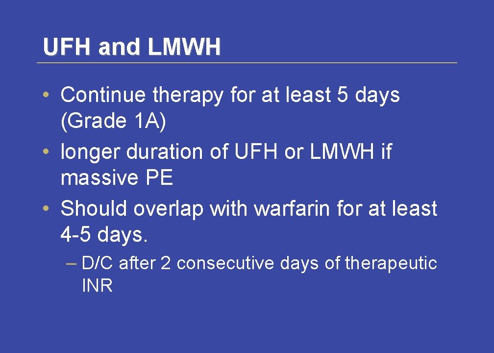 UFH and LMWH • Continue therapy for at least 5 days (Grade 1 A)