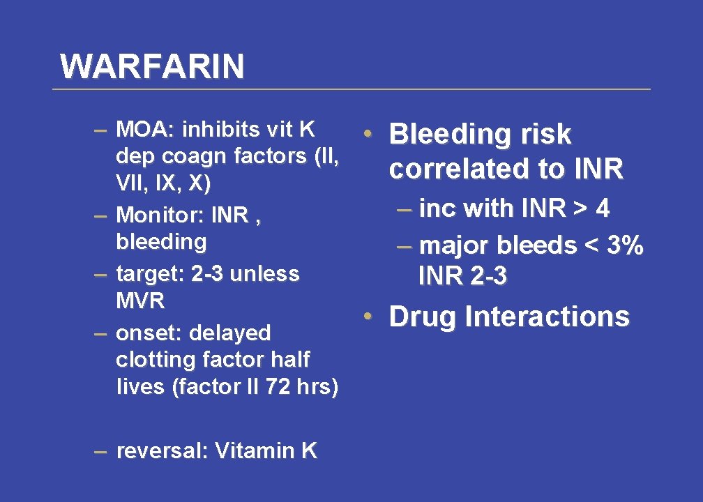 WARFARIN – MOA: inhibits vit K dep coagn factors (II, VII, IX, X) –