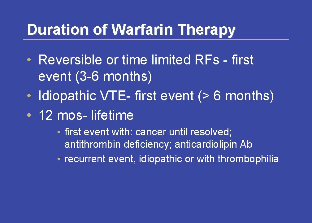 Duration of Warfarin Therapy • Reversible or time limited RFs - first event (3