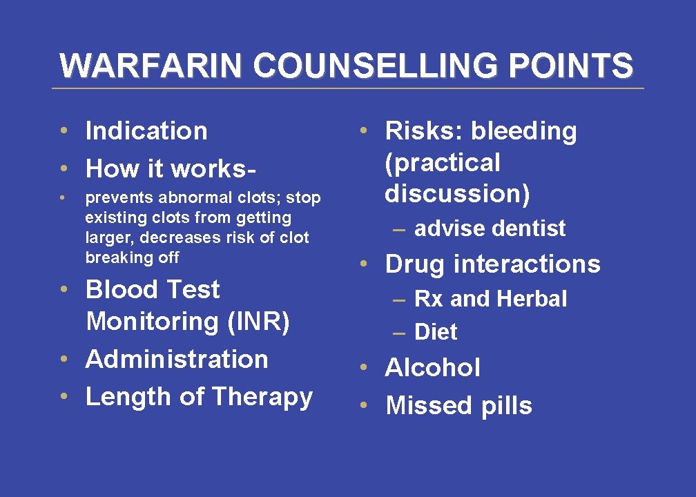 WARFARIN COUNSELLING POINTS • Indication • How it works • prevents abnormal clots; stop
