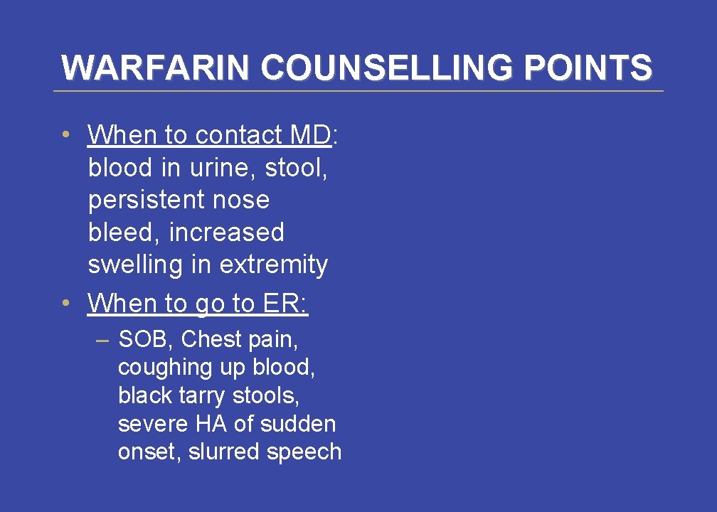 WARFARIN COUNSELLING POINTS • When to contact MD: blood in urine, stool, persistent nose