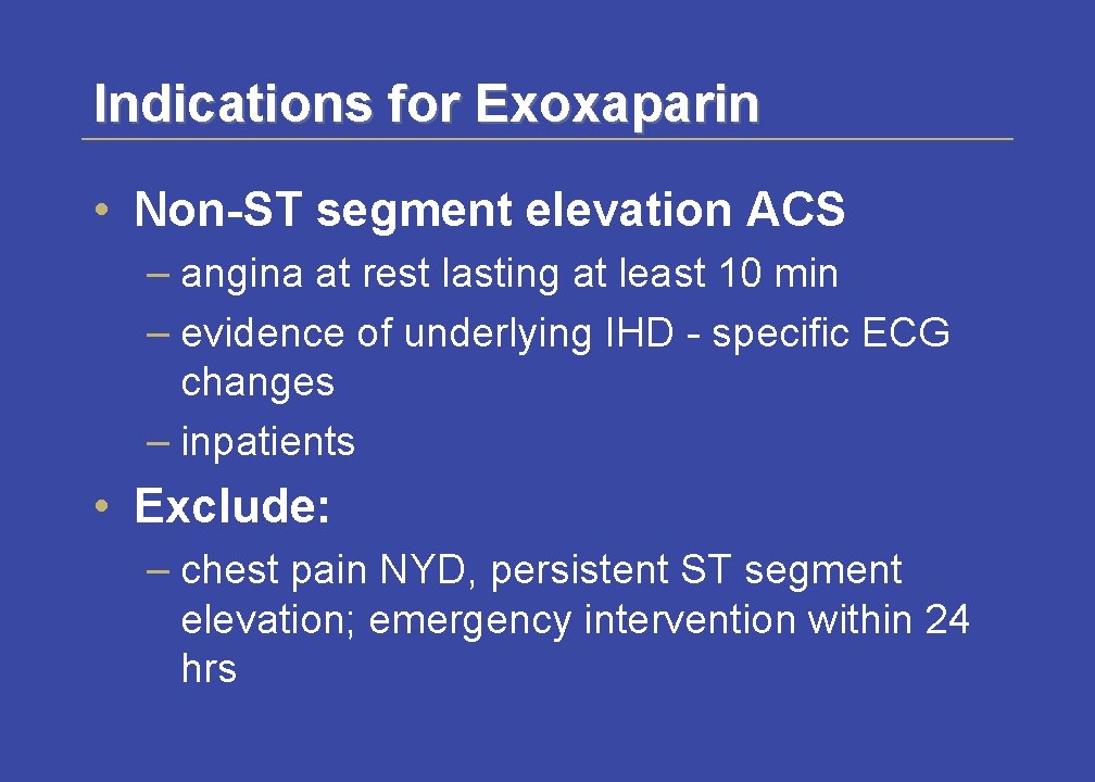 Indications for Exoxaparin • Non-ST segment elevation ACS – angina at rest lasting at