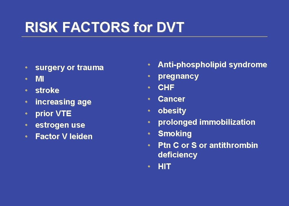 RISK FACTORS for DVT • • surgery or trauma MI stroke increasing age prior