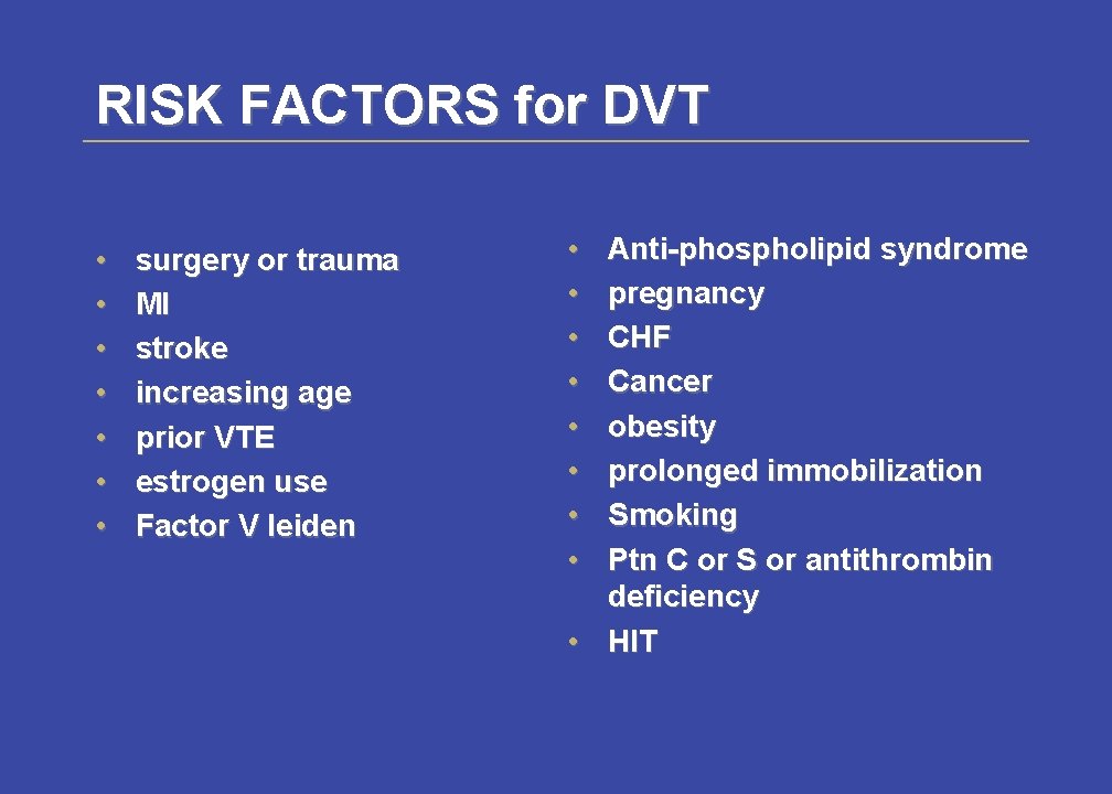 RISK FACTORS for DVT • • surgery or trauma MI stroke increasing age prior RISK FACTORS for DVT • • surgery or trauma MI stroke increasing age prior
