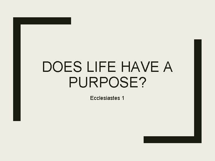 DOES LIFE HAVE A PURPOSE? Ecclesiastes 1 