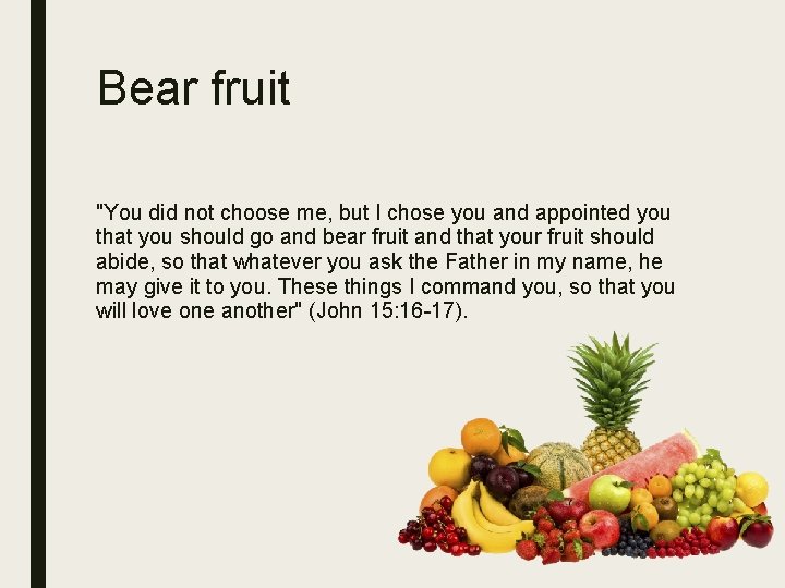 Bear fruit "You did not choose me, but I chose you and appointed you