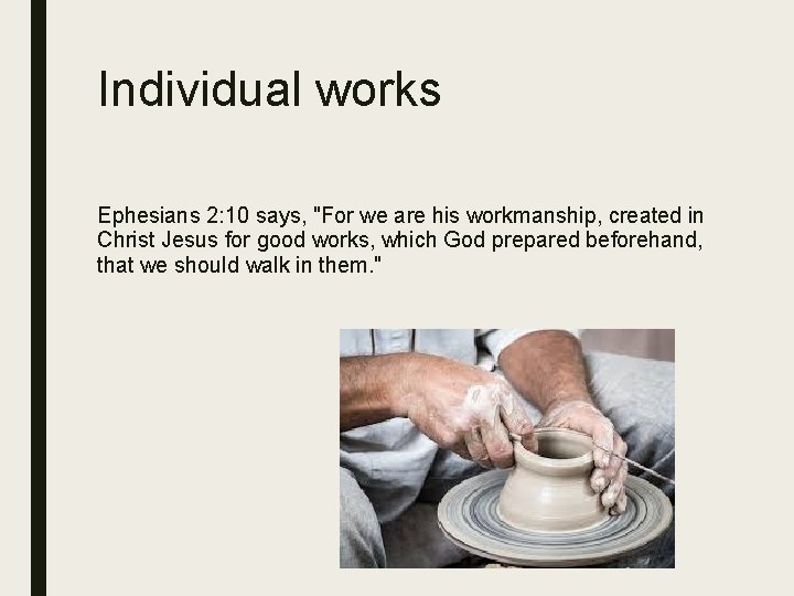 Individual works Ephesians 2: 10 says, "For we are his workmanship, created in Christ