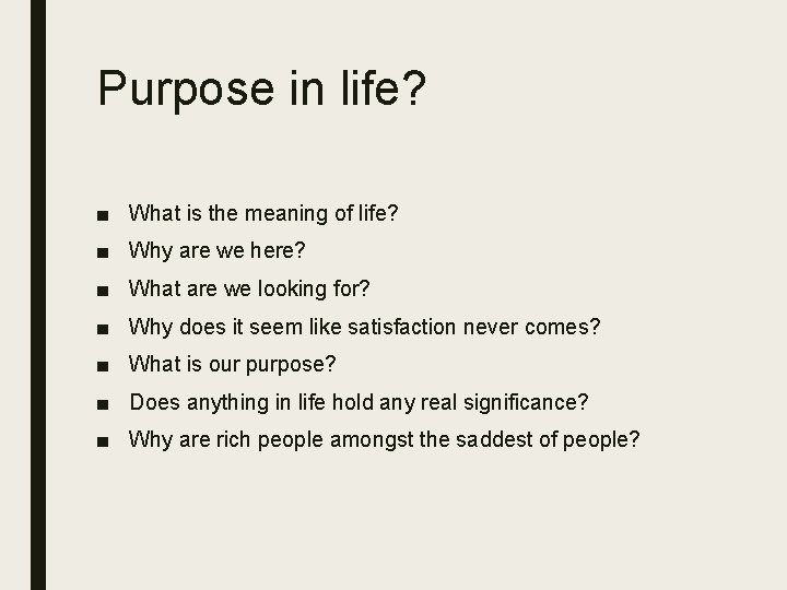 Purpose in life? ■ What is the meaning of life? ■ Why are we