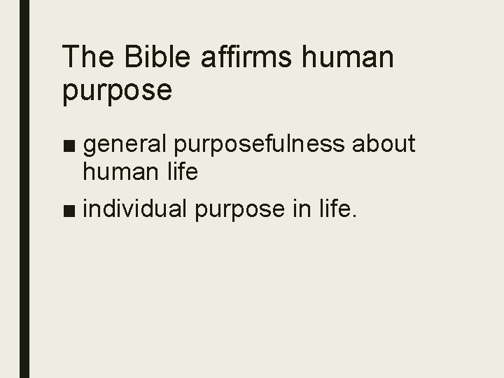 The Bible affirms human purpose ■ general purposefulness about human life ■ individual purpose