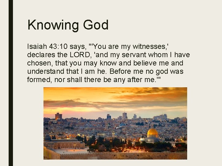 Knowing God Isaiah 43: 10 says, "'You are my witnesses, ' declares the LORD,