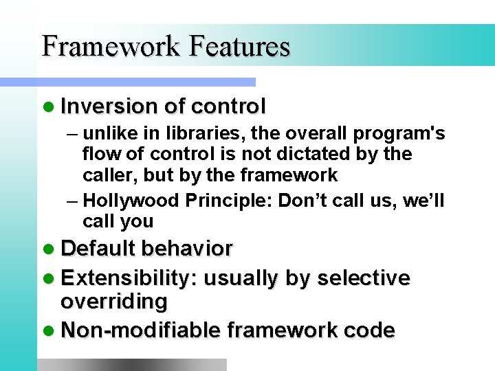 Framework Features l Inversion of control – unlike in libraries, the overall program's flow