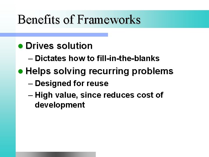 Benefits of Frameworks l Drives solution – Dictates how to fill-in-the-blanks l Helps solving