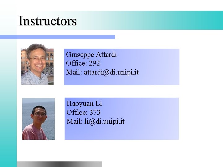 Instructors Giuseppe Attardi Office: 292 Mail: attardi@di. unipi. it Haoyuan Li Office: 373 Mail: