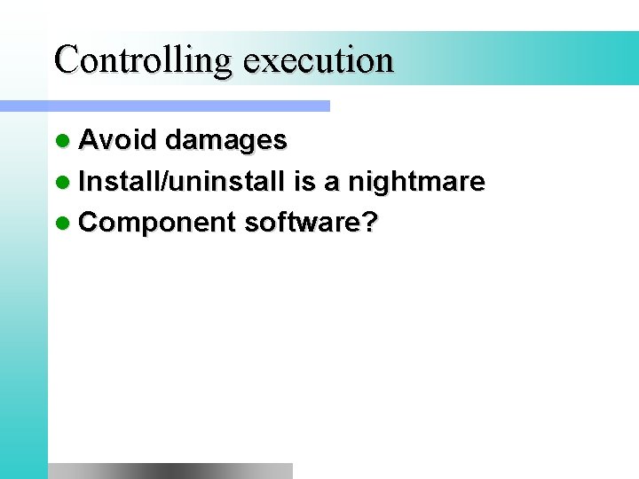 Controlling execution l Avoid damages l Install/uninstall is a nightmare l Component software? 