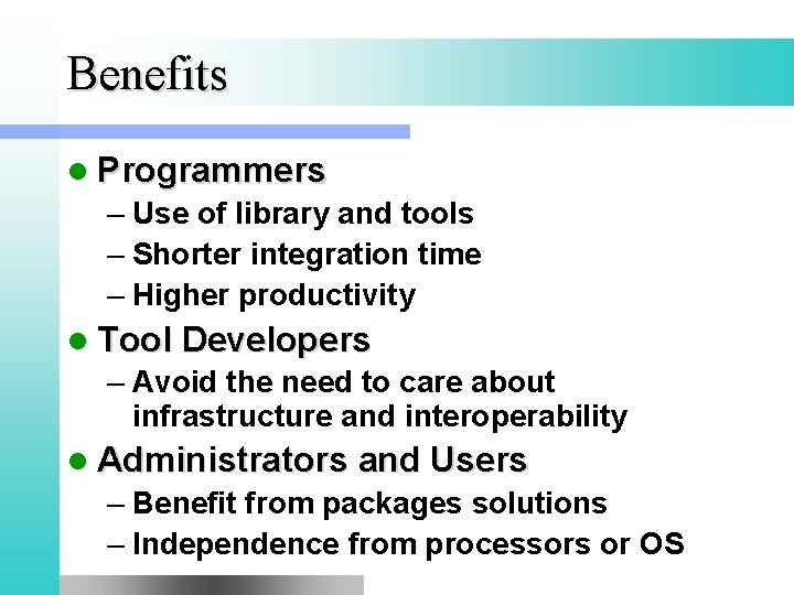 Benefits l Programmers – Use of library and tools – Shorter integration time –