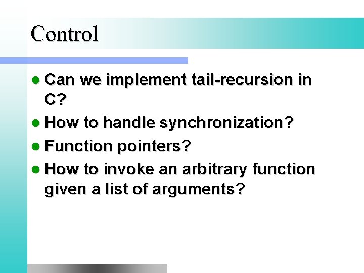 Control l Can we implement tail-recursion in C? l How to handle synchronization? l