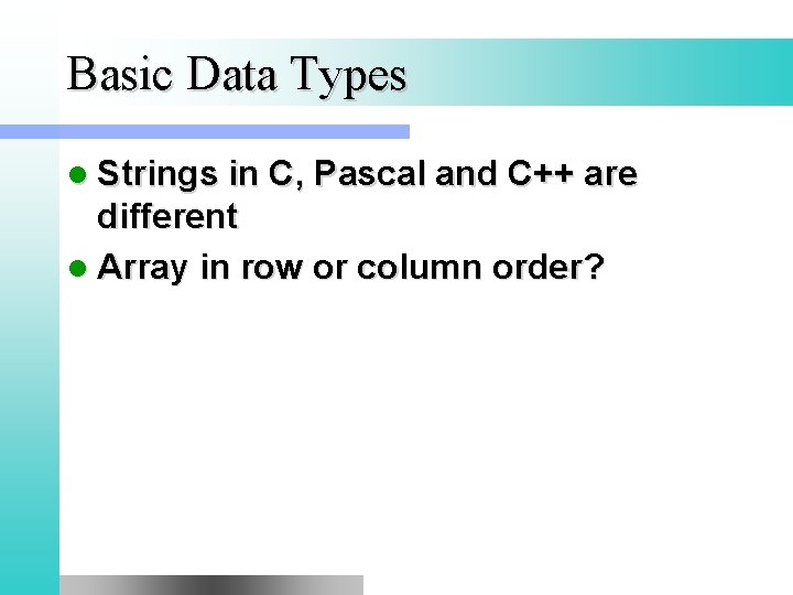 Basic Data Types l Strings in C, Pascal and C++ are different l Array