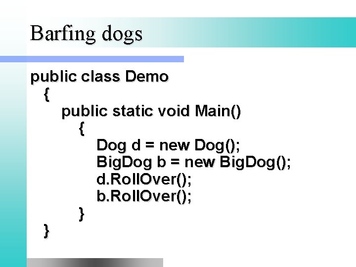 Barfing dogs public class Demo { public static void Main() { Dog d =