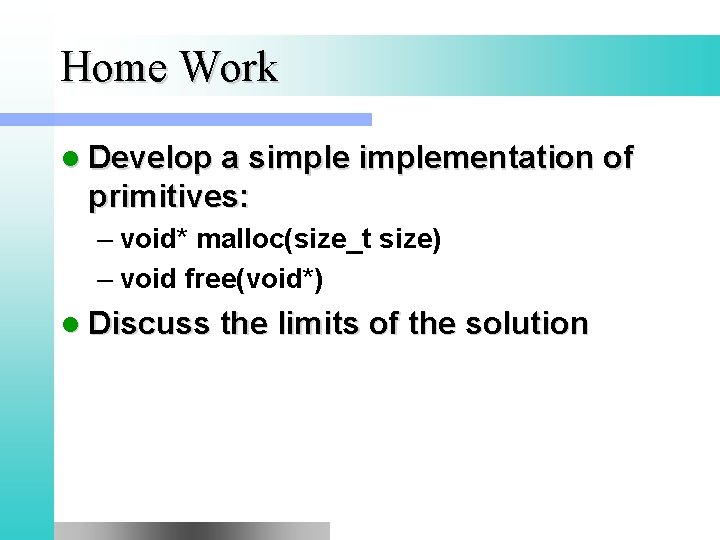 Home Work l Develop a simplementation of primitives: – void* malloc(size_t size) – void