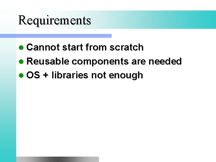 Requirements l Cannot start from scratch l Reusable components are needed l OS +