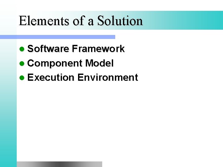 Elements of a Solution l Software Framework l Component Model l Execution Environment 