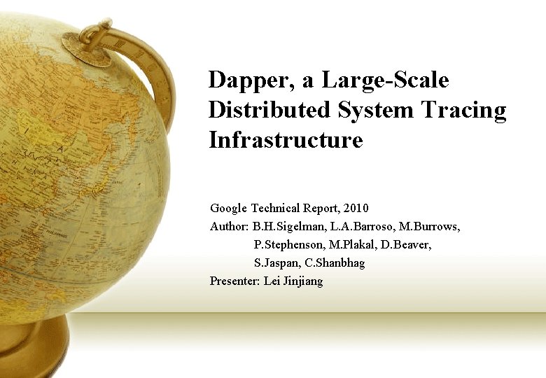 Dapper, a Large-Scale Distributed System Tracing Infrastructure Google Technical Report, 2010 Author: B. H.