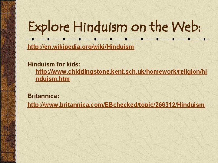 Explore Hinduism on the Web: http: //en. wikipedia. org/wiki/Hinduism for kids: http: //www. chiddingstone.