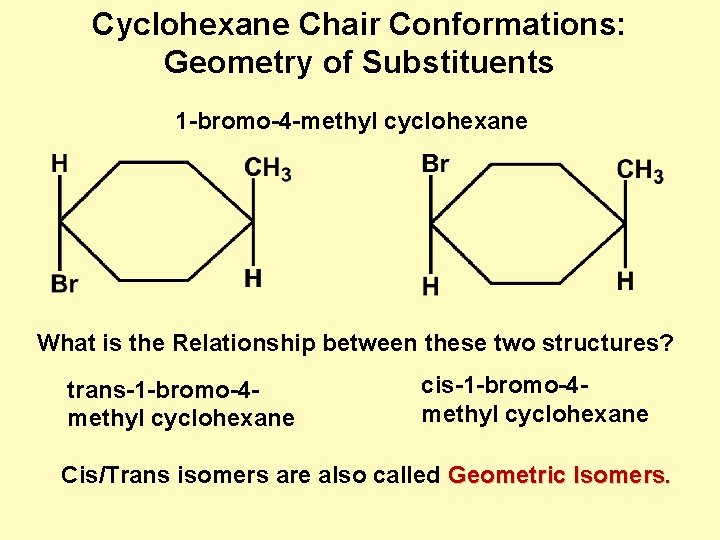 Cyclohexane Chair Conformations: Geometry of Substituents 1 -bromo-4 -methyl cyclohexane What is the Relationship