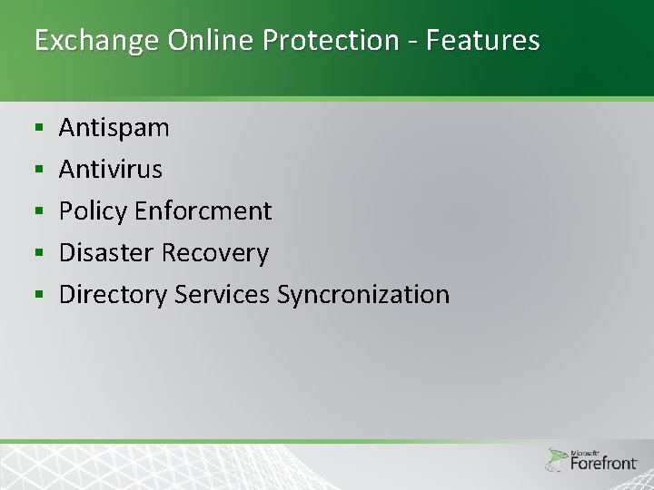 Exchange Online Protection - Features § § § Antispam Antivirus Policy Enforcment Disaster Recovery Exchange Online Protection - Features § § § Antispam Antivirus Policy Enforcment Disaster Recovery