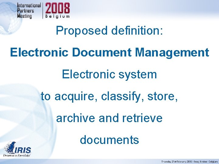 Proposed definition: Electronic Document Management Electronic system to acquire, classify, store, archive and retrieve