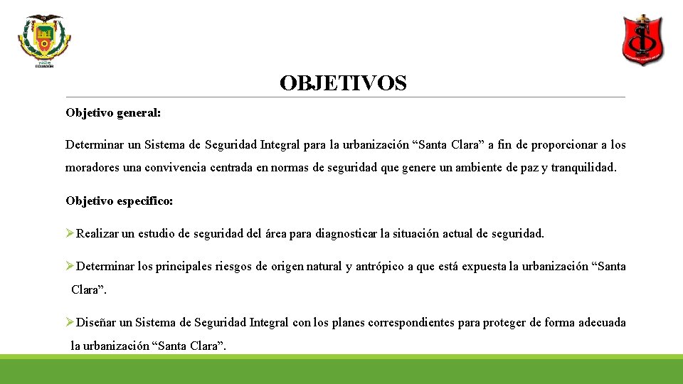 OBJETIVOS Objetivo general: Determinar un Sistema de Seguridad Integral para la urbanización “Santa Clara”