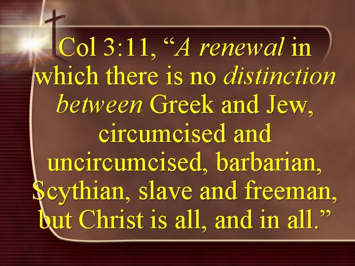 Col 3: 11, “A renewal in which there is no distinction between Greek and