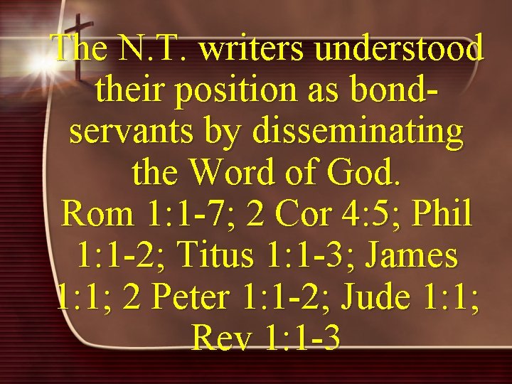 The N. T. writers understood their position as bondservants by disseminating the Word of