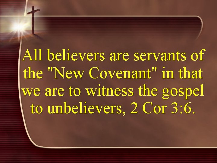 All believers are servants of the "New Covenant" in that we are to witness