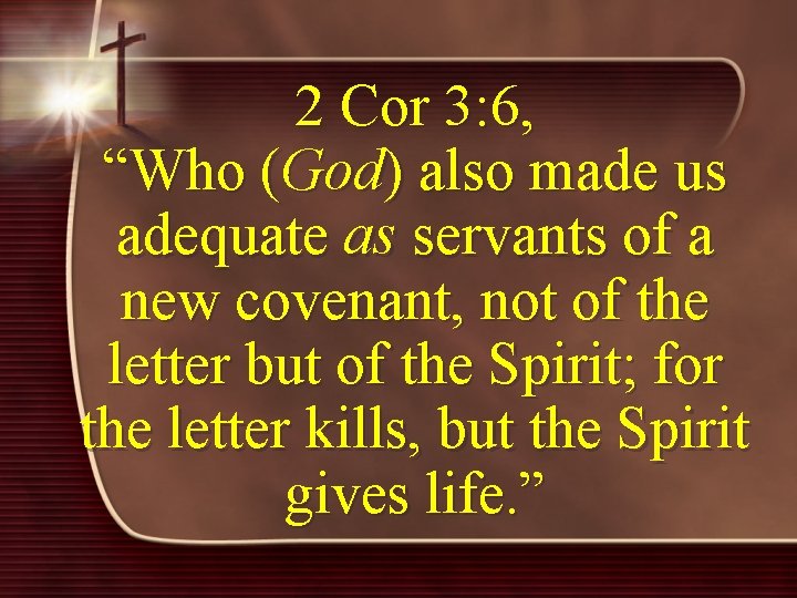 2 Cor 3: 6, “Who (God) also made us adequate as servants of a