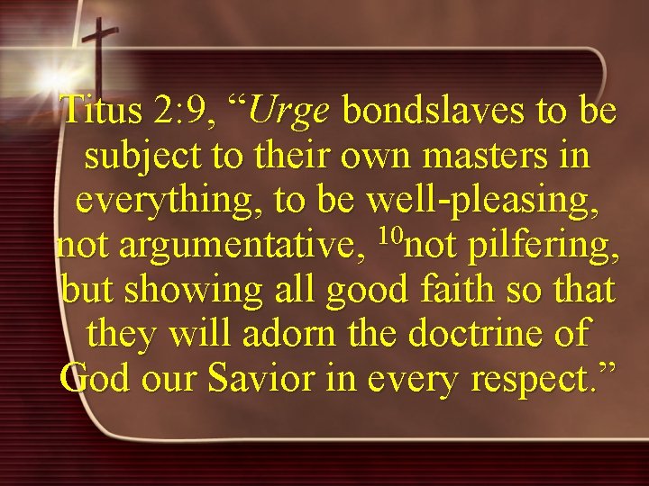 Titus 2: 9, “Urge bondslaves to be subject to their own masters in everything,