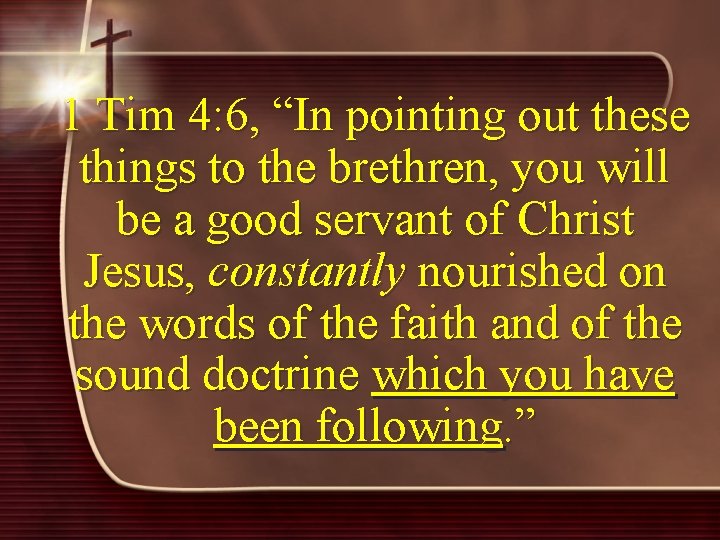 1 Tim 4: 6, “In pointing out these things to the brethren, you will
