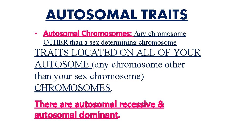 AUTOSOMAL TRAITS • Autosomal Chromosomes: Any chromosome OTHER than a sex determining chromosome TRAITS