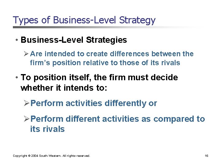 Types of Business-Level Strategy • Business-Level Strategies Ø Are intended to create differences between