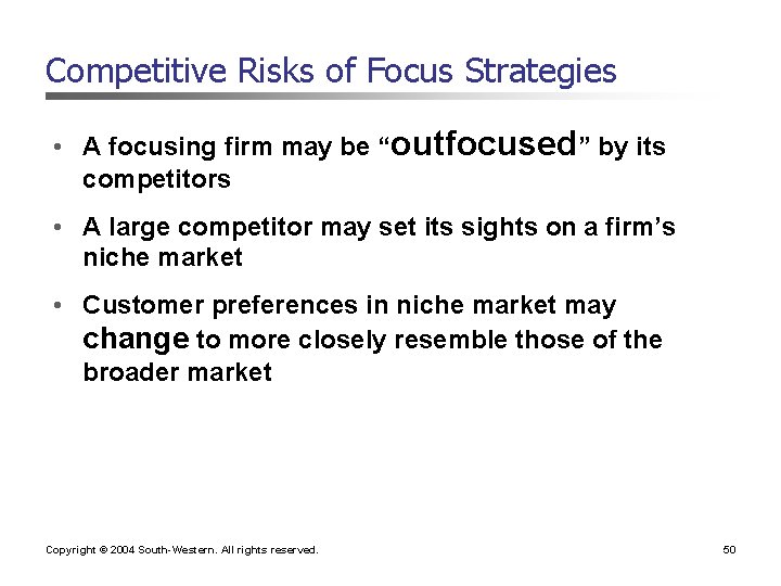 Competitive Risks of Focus Strategies • A focusing firm may be “outfocused” by its