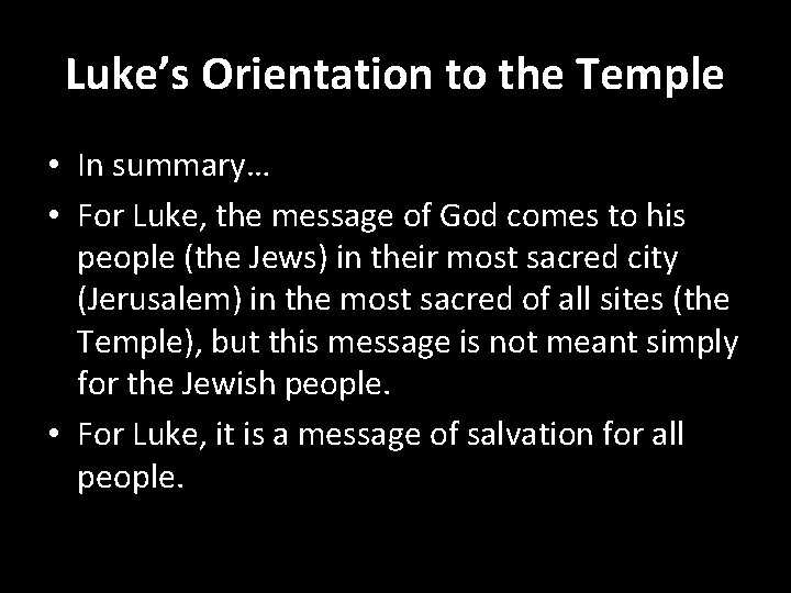 Luke’s Orientation to the Temple • In summary… • For Luke, the message of