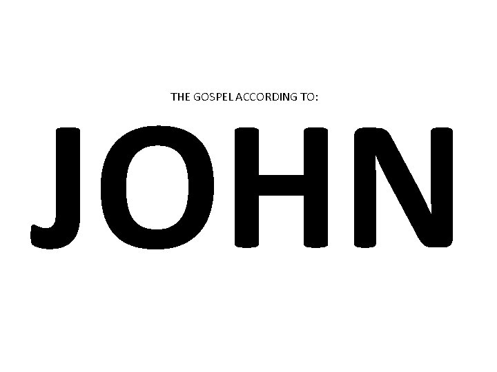 JOHN THE GOSPEL ACCORDING TO: 