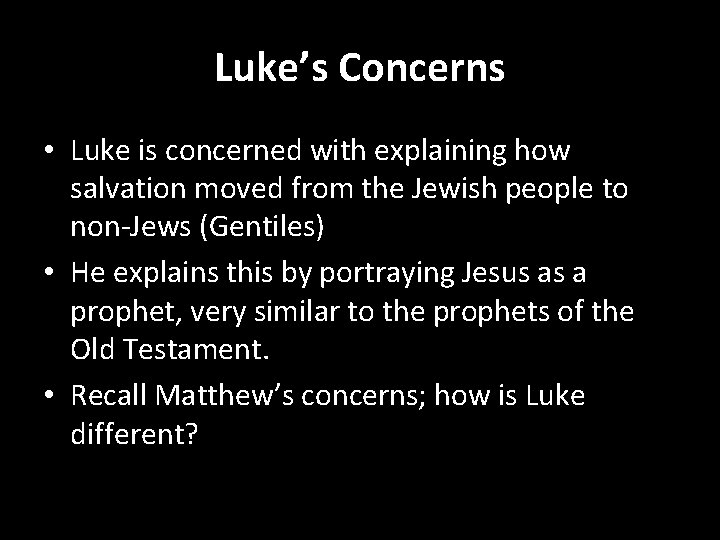 Luke’s Concerns • Luke is concerned with explaining how salvation moved from the Jewish